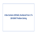 A Box Contains 100 Balls Numbered From 1 To 100 GMAT Problem Solving